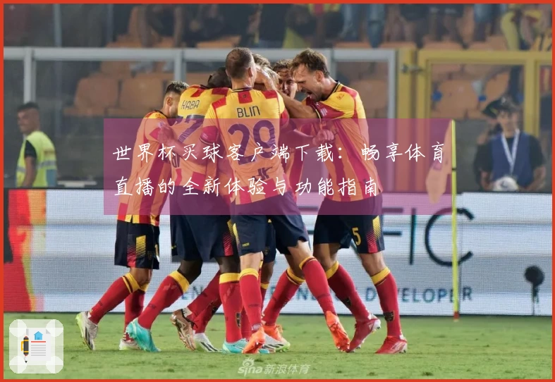 世界杯买球客户端下载：畅享体育直播的全新体验与功能指南